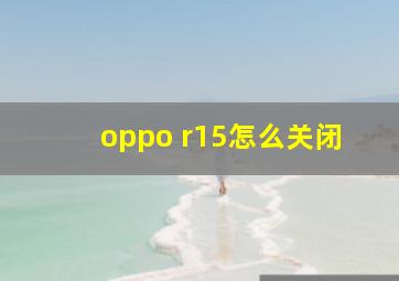 oppo r15怎么关闭